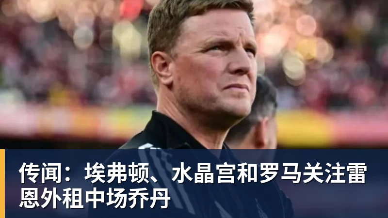 传闻：埃弗顿、水晶宫和罗马关注雷恩外租中场乔丹