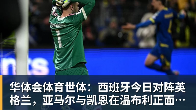 华体会体育世体：西班牙今日对阵英格兰，亚马尔与凯恩在温布利正面交锋