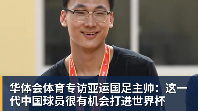 华体会体育专访亚运国足主帅:这一代中国球员很有机会打进世界杯
