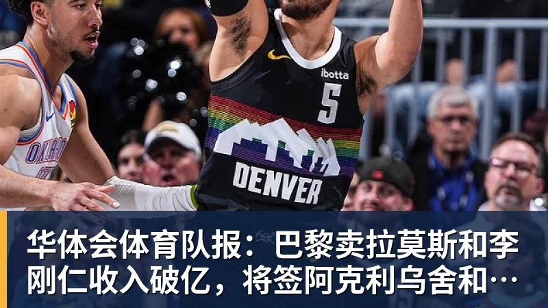 华体会体育队报：巴黎卖拉莫斯和李刚仁收入破亿，将签阿克利乌舍和迪奥曼德