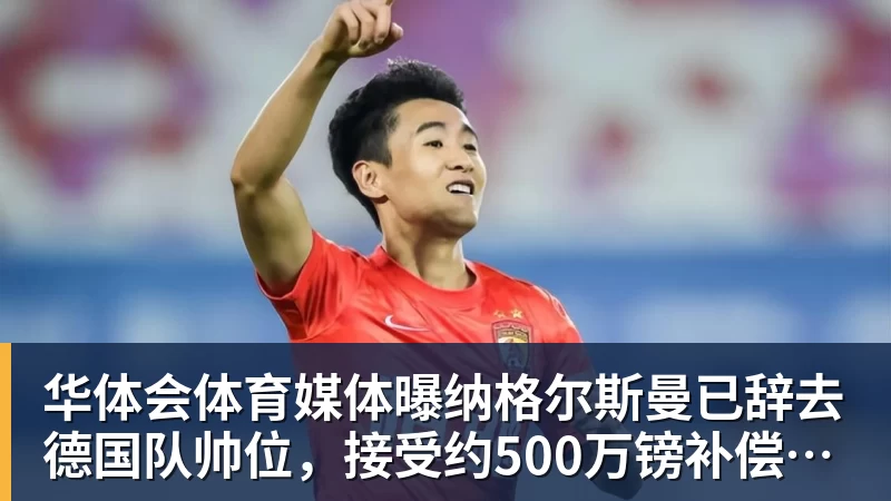 华体会体育媒体曝纳格尔斯曼已辞去德国队帅位，接受约500万镑补偿，克洛普有望救火