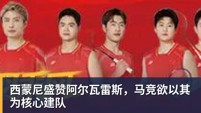 西蒙尼盛赞阿尔瓦雷斯，马竞欲以其为核心建队