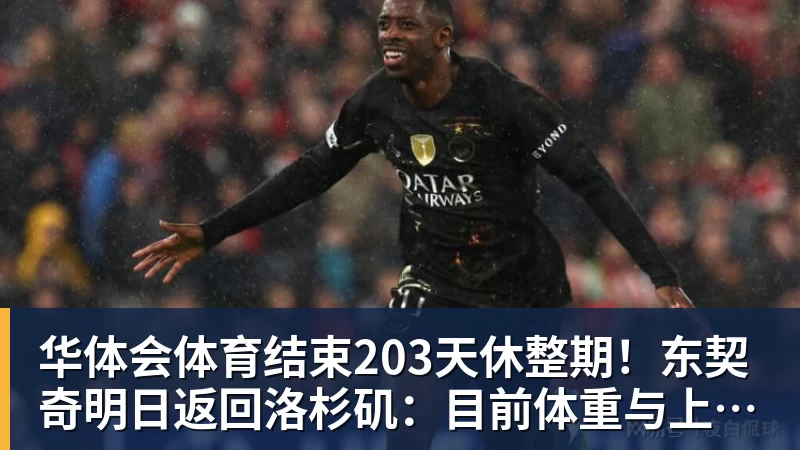 华体会体育结束203天休整期!东契奇明日返回洛杉矶:目前体重与上赛季持平