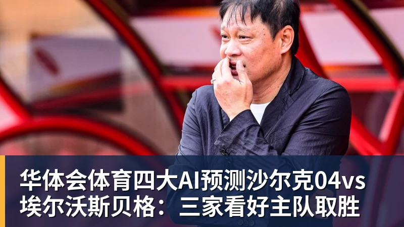 华体会体育四大AI预测沙尔克04vs埃尔沃斯贝格:三家看好主队取胜